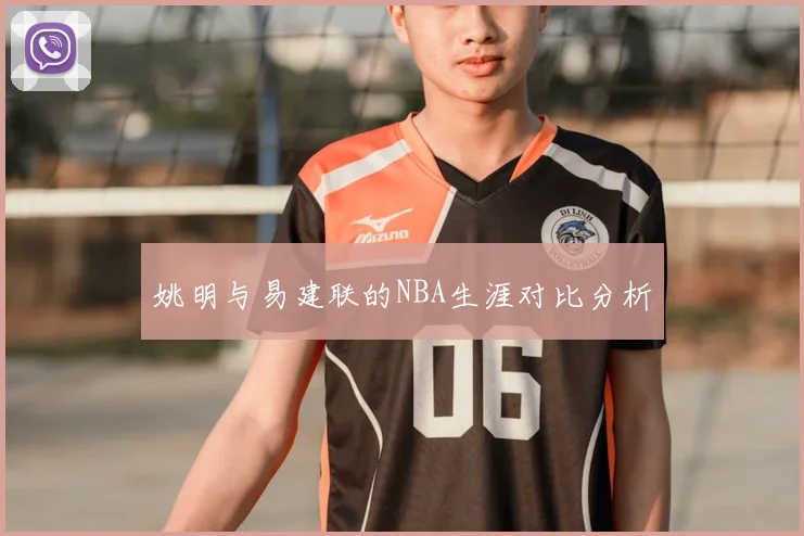 姚明与易建联的NBA生涯对比分析